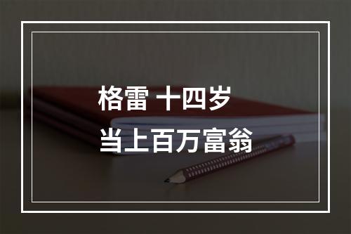 格雷 十四岁当上百万富翁