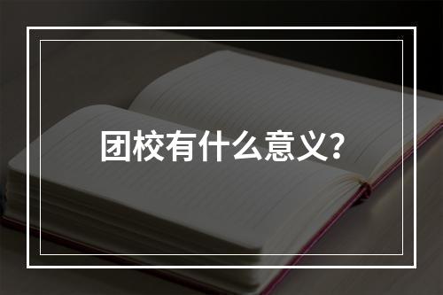 团校有什么意义？