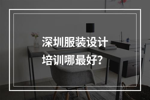 深圳服装设计培训哪最好？