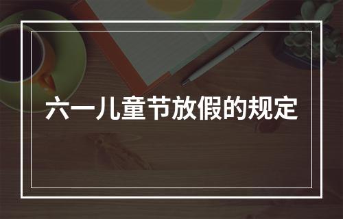 六一儿童节放假的规定