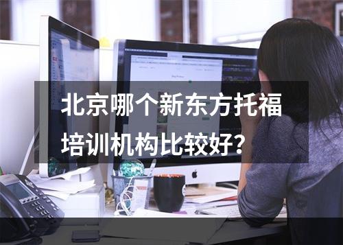 北京哪个新东方托福培训机构比较好？