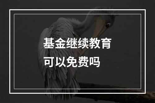 基金继续教育可以免费吗