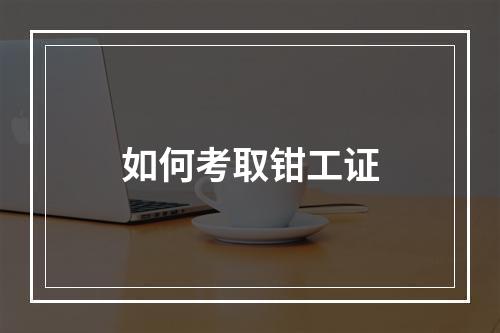 如何考取钳工证