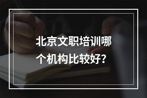 北京文职培训哪个机构比较好？