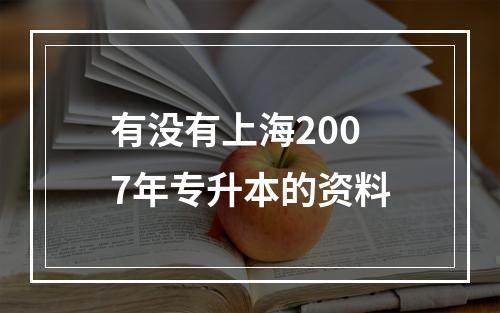 有没有上海2007年专升本的资料