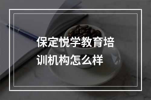 保定悦学教育培训机构怎么样