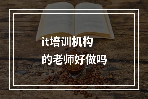 it培训机构的老师好做吗