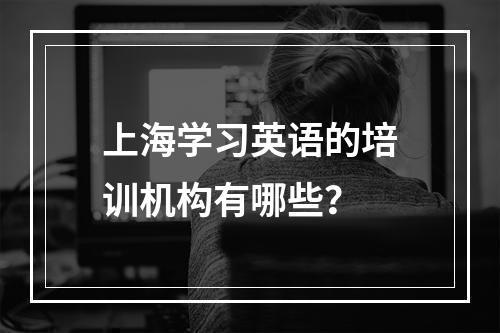 上海学习英语的培训机构有哪些？