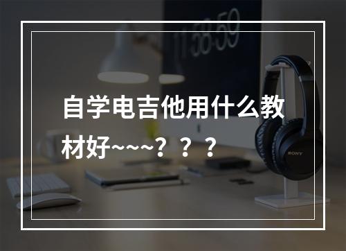 自学电吉他用什么教材好~~~？？？