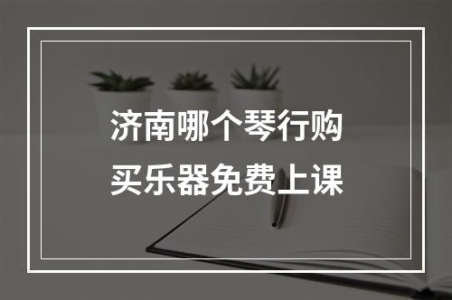 济南哪个琴行购买乐器免费上课