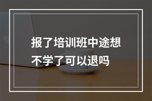 报了培训班中途想不学了可以退吗