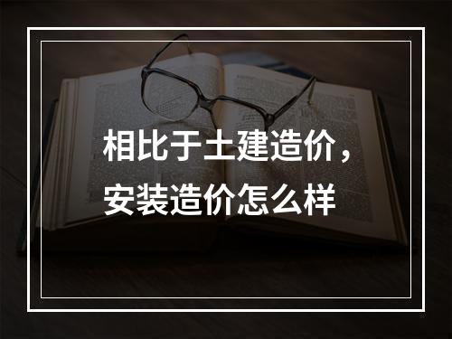 相比于土建造价，安装造价怎么样