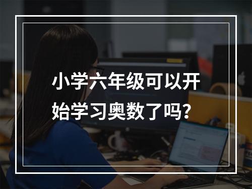 小学六年级可以开始学习奥数了吗？