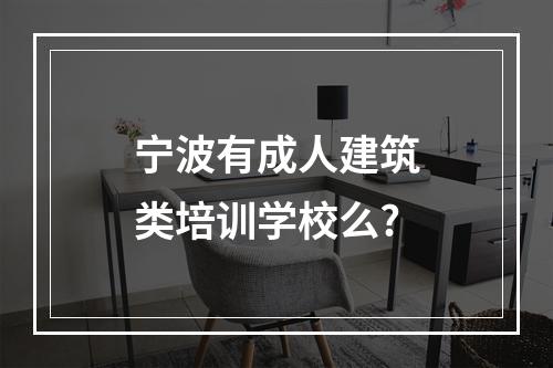 宁波有成人建筑类培训学校么?