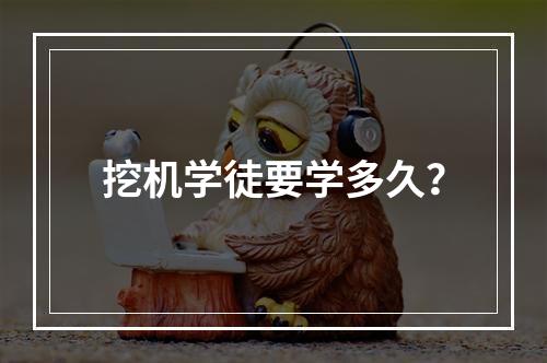 挖机学徒要学多久？