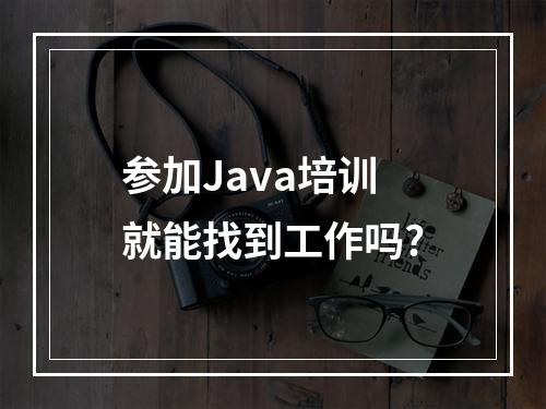 参加Java培训就能找到工作吗?