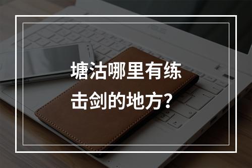 塘沽哪里有练击剑的地方？