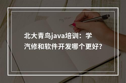 北大青鸟java培训：学汽修和软件开发哪个更好？