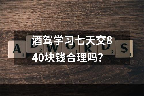 酒驾学习七天交840块钱合理吗？