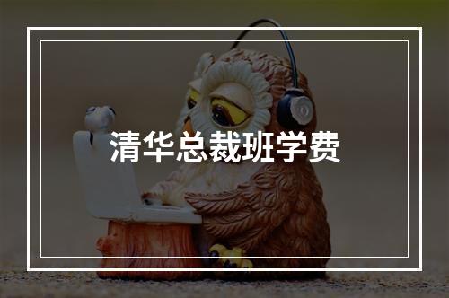 清华总裁班学费