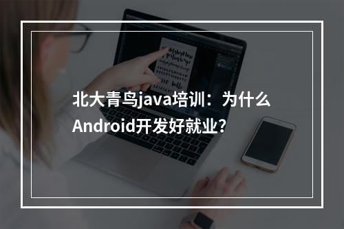 北大青鸟java培训：为什么Android开发好就业？