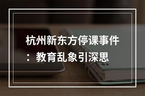 杭州新东方停课事件：教育乱象引深思