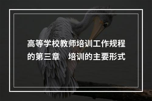 高等学校教师培训工作规程的第三章　培训的主要形式