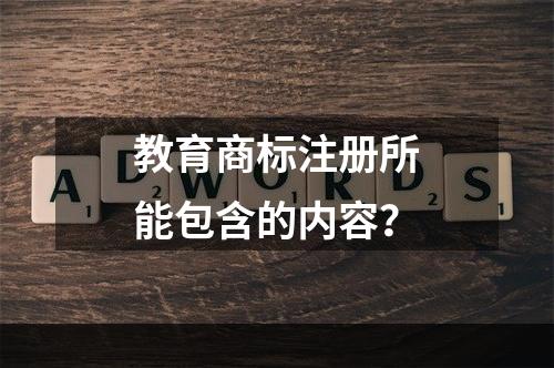 教育商标注册所能包含的内容？