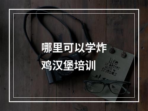 哪里可以学炸鸡汉堡培训