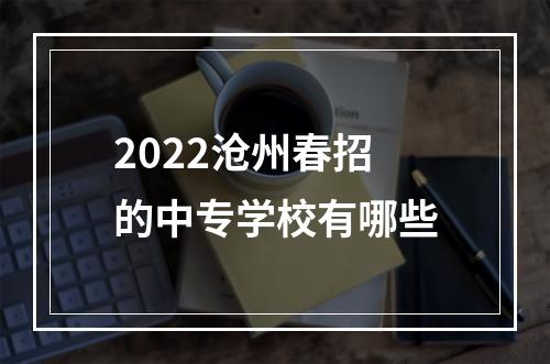 2022沧州春招的中专学校有哪些