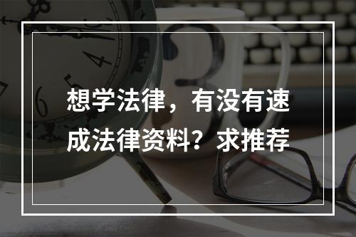 想学法律，有没有速成法律资料？求推荐