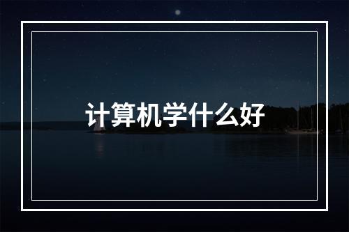 计算机学什么好