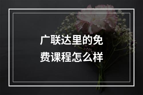 广联达里的免费课程怎么样