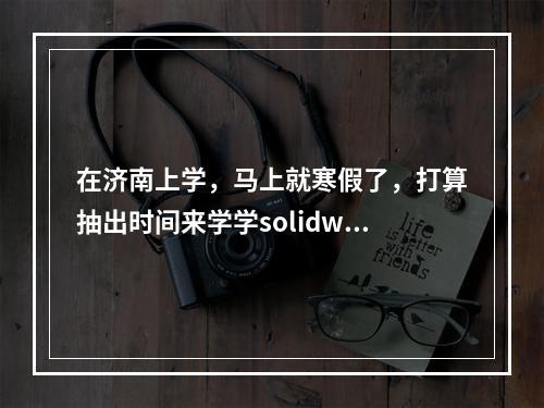 在济南上学，马上就寒假了，打算抽出时间来学学solidworks，有没有好的培训班？