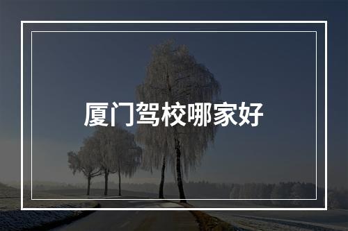 厦门驾校哪家好