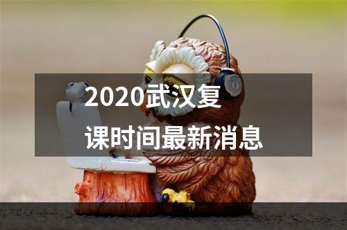 2020武汉复课时间最新消息