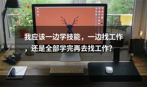 我应该一边学技能，一边找工作，还是全部学完再去找工作？