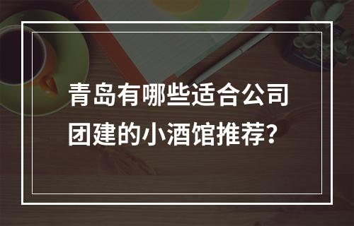 青岛有哪些适合公司团建的小酒馆推荐？