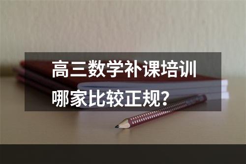 高三数学补课培训哪家比较正规？