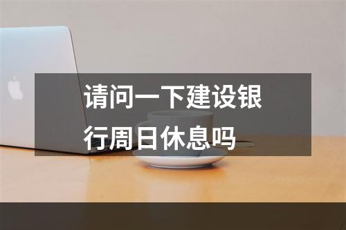 请问一下建设银行周日休息吗