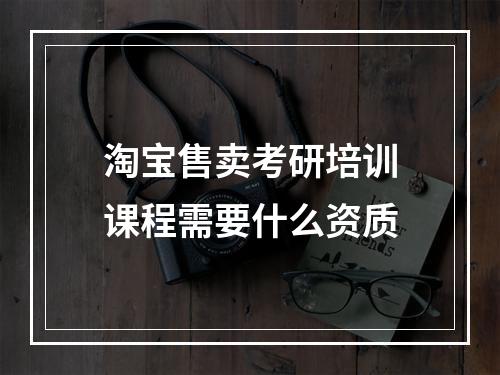 淘宝售卖考研培训课程需要什么资质