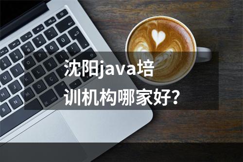 沈阳java培训机构哪家好？