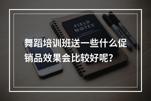 舞蹈培训班送一些什么促销品效果会比较好呢？