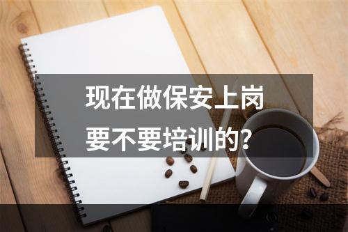 现在做保安上岗要不要培训的？