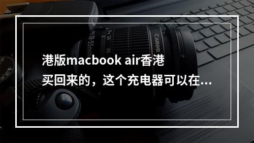 港版macbook air香港买回来的，这个充电器可以在大陆直接给电脑充电吗？要不要在接个转换器？