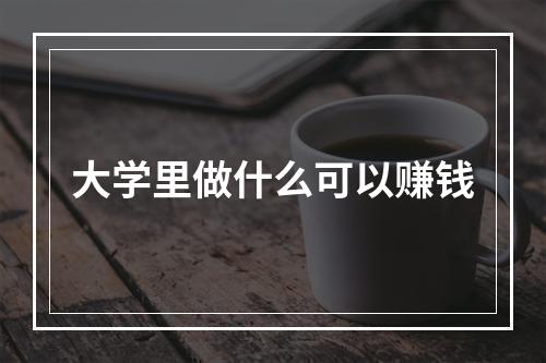 大学里做什么可以赚钱