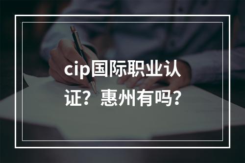 cip国际职业认证？惠州有吗？