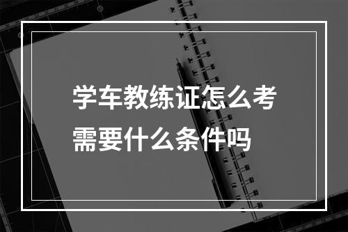 学车教练证怎么考需要什么条件吗