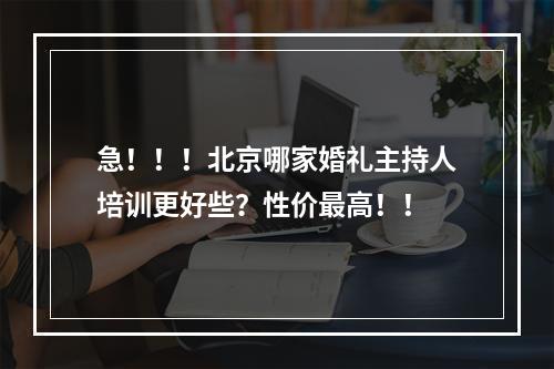 急！！！北京哪家婚礼主持人培训更好些？性价最高！！