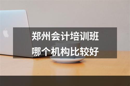 郑州会计培训班哪个机构比较好